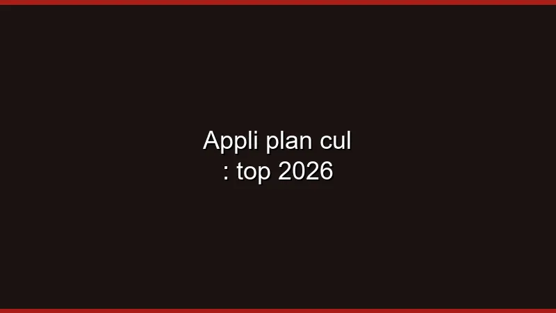 Appli plan cul : top 2026
