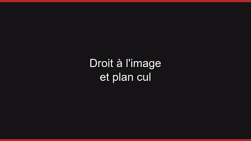 Droit à l'image et plan cul
