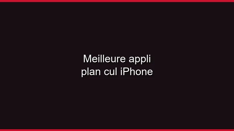 Meilleure appli plan cul iPhone