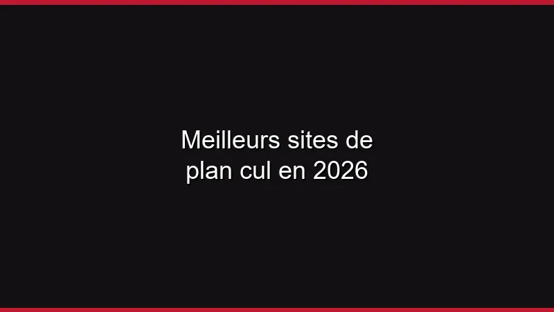 Meilleurs sites de plan cul en 2026