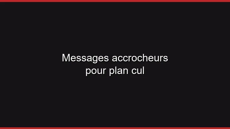 Messages accrocheurs pour plan cul