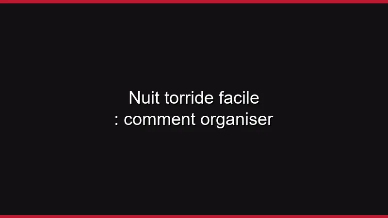 Nuit torride facile : comment organiser
