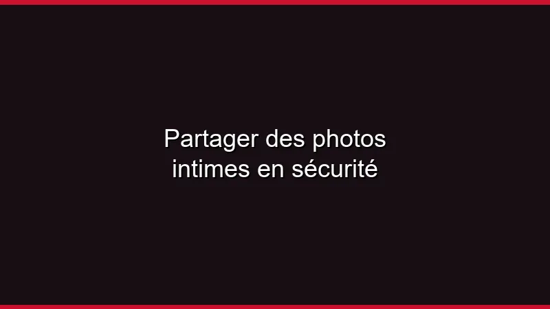 Partager des photos intimes en sécurité
