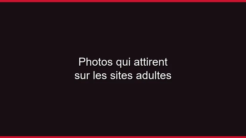 Photos qui attirent sur les sites adultes