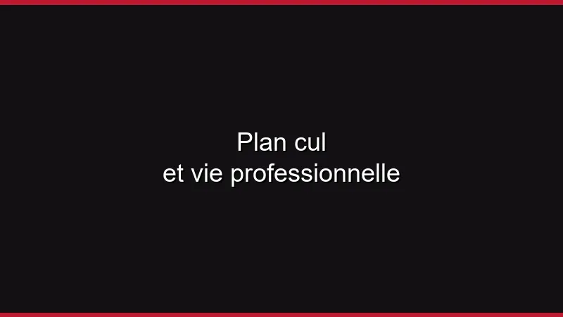 Plan cul et vie professionnelle