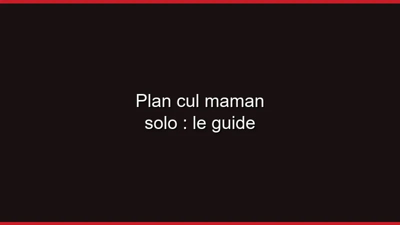 Plan cul maman solo : le guide