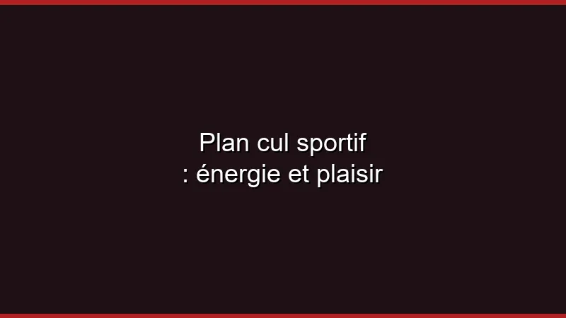Plan cul sportif : énergie et plaisir