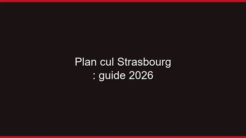 Plan cul Strasbourg : guide 2026