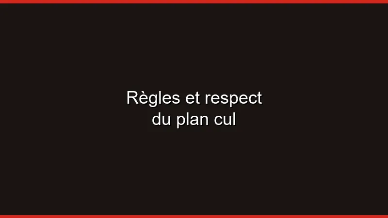 Règles et respect du plan cul