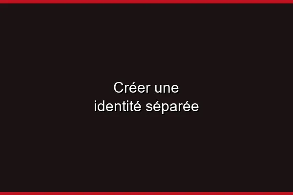 Créer une identité séparée