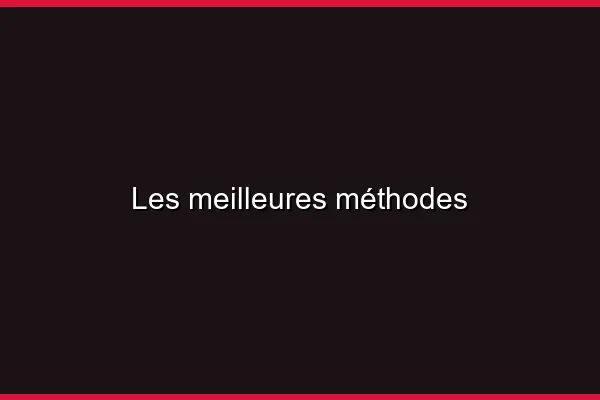 Les meilleures méthodes