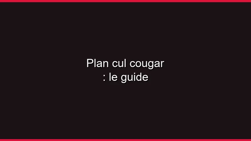 Plan cul cougar : le guide