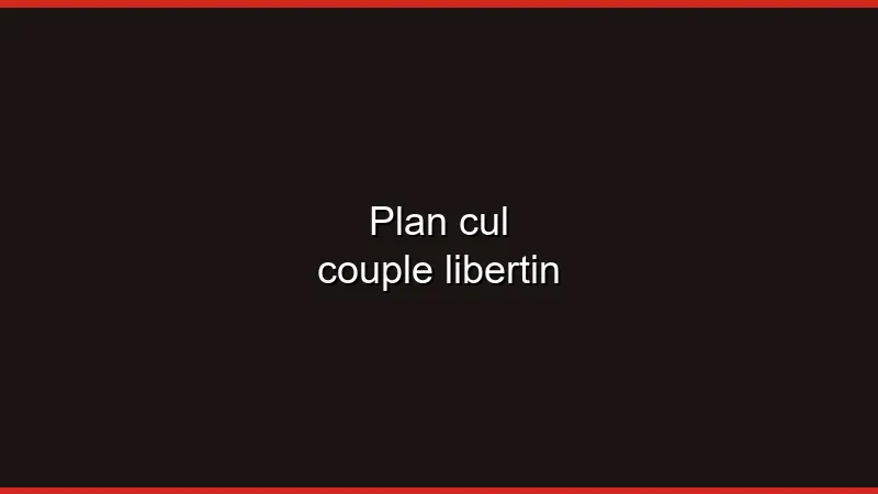 Plan cul couple libertin