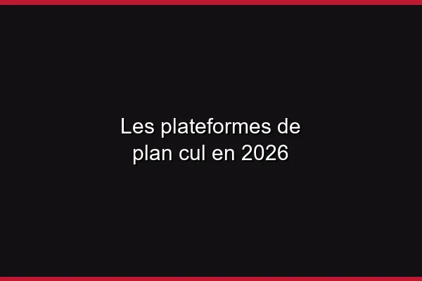 Les plateformes de plan cul en 2026