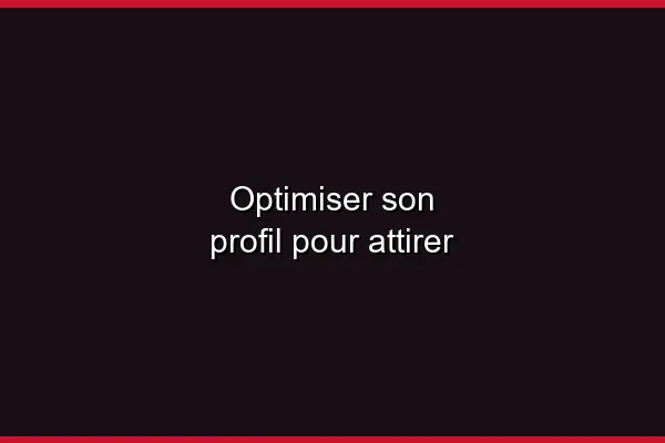 Optimiser son profil pour attirer