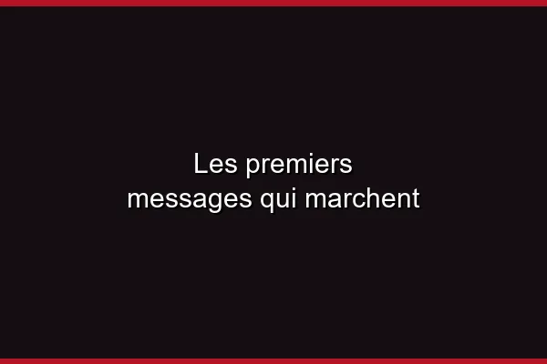 Les premiers messages qui marchent
