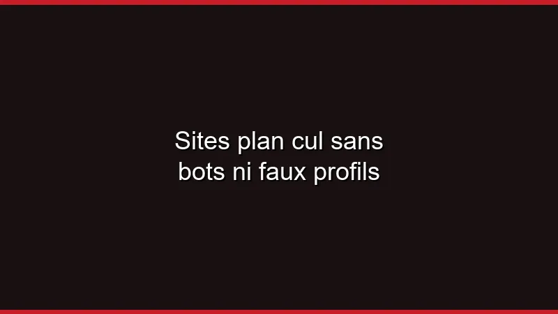 Sites plan cul sans bots ni faux profils