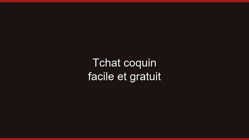 Tchat coquin facile et gratuit